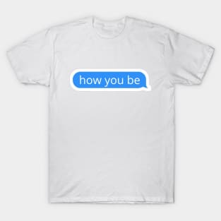 How you be blue text bubble T-Shirt